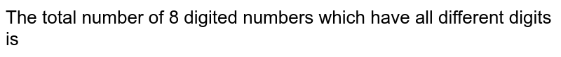 The total number of 8 digited numbers which have all different digits is