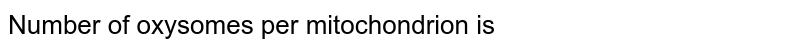 Number of oxysomes per mitochondrion is