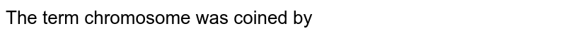 The term chromosome was coined by