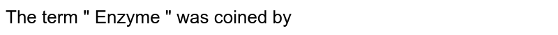 The term " Enzyme " was coined by