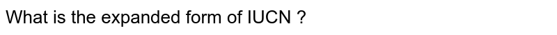 What is the expanded form of IUCN ?