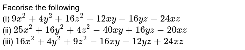 Facorise The Following I 9x 2 4y 2 16z 2 12xy 16yz 24xz Ii 25x 2 16y 2 4z 2 40xy 16yz xz Iii 16x 2 4y 2 9z 2 16xy 12yz 24xz