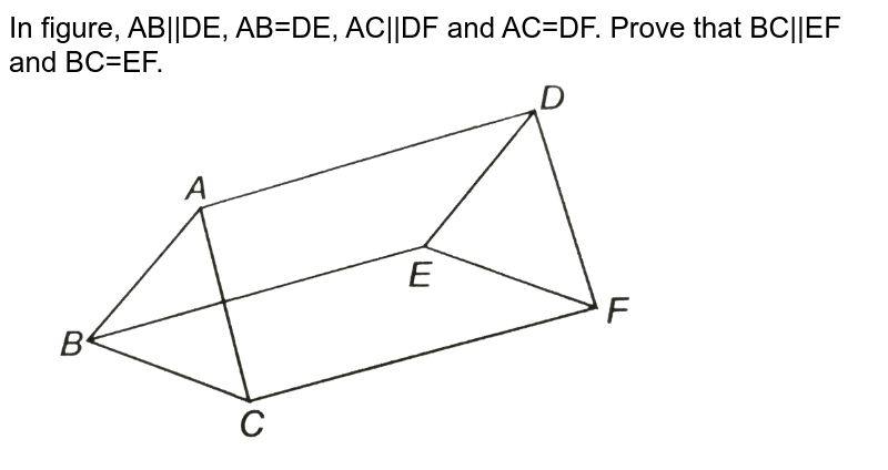 In figure, AB||DE, AB=DE, AC||DF and AC=DF. Prove that BC||EF and BC=EF.