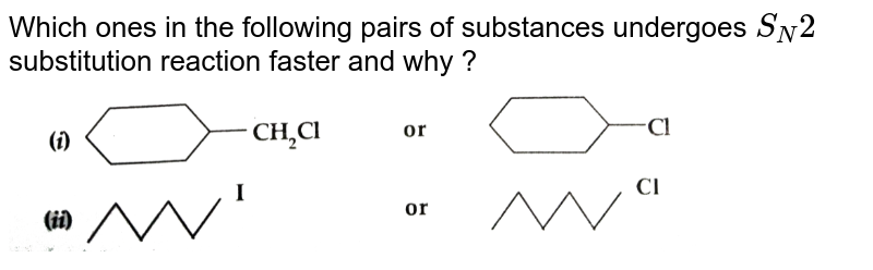 Which ones in the following pairs of substances undergoes `S_(N)2` substitution reaction  faster and why ? <br> <img src="https://d10lpgp6xz60nq.cloudfront.net/physics_images/SB_CHM_XII_DB_2009_E01_014_Q01.png" width="80%">