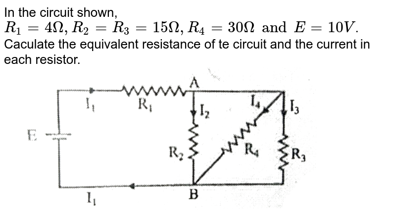 In the circuit shown, R_1=4Omega,R_2=R_3=15Omega,R_4=30OmegaandE=10V . Caculate the equivalent resistance of te circuit and the current in each resistor.