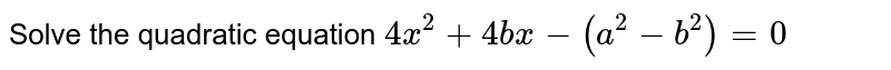 Solve the quadratic equation 4x^2+4bx-(a^2-b^2)=0