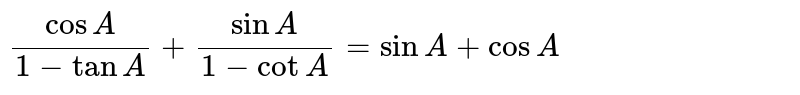 `(cosA)/(1-tanA)+(sinA)/(1-cotA)=sinA+cosA`