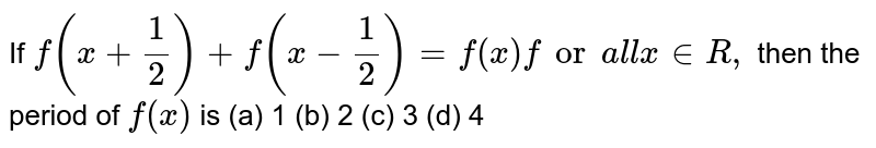 If F X 1 2 F X 1 2 F X Fora L Lx In R Then The Period Of F X Is 1 B 2 C 3 D 4