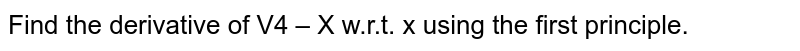 Find the derivative of `sqrt(4-x)`
  w.r.t. `x`
using the first principle.