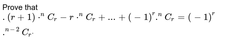 Prove that `.(r+1)*^n C_r-r*^n C_r+ ... +(-1)^r.^n C_r=(-1)^r.^(n-2)C_rdot`