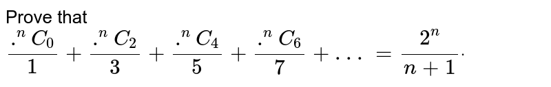 Prove that `(.^n C_0)/1+(.^n C_2)/3+(.^n C_4)/5+(.^n C_6)/7+ . . . =(2^n)/(n+1)dot`