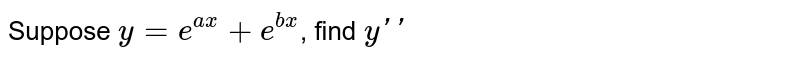  Suppose `y=e^(a x)+e^(b x)`, find `y'' `