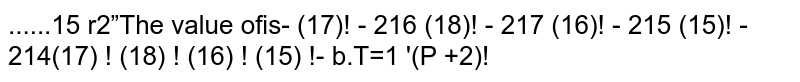 The value of `sum_(r=1)^(15)(r2^r)/((r+2)!)`
is
(a).`((17)!-2^16)/((17)!)`
(b). `((18)!-2^(17))/((18)!)`

(c). `((16)!-2^(15))/((16)!)`
(d). `((15)!-2^(14))/((15)!)`