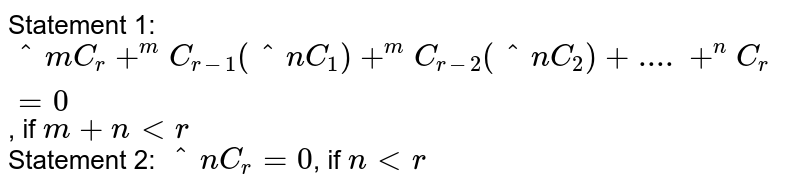 Statement 1: `^m C_r+^m C_(r-1)(^nC_1)+^mC_(r-2)(^n C_2)+....+^n C_r=0 `, if `m+n lt r`
<br>
Statement 2: `^n C_r=0`,  if `n lt r`