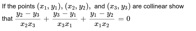 If the points `(x_1, y_1),(x_2,y_2),`
and `(x_3, y_3)`
are collinear show that
`(y_2-y_3)/(x_2x_3)+(y_3-y_1)/(x_3x_1)+(y_1-y_2)/(x_1x_2)=0`