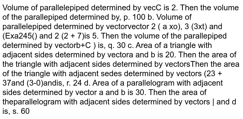  If ` vec d= vec axx vec b+ vec bxx vec c+ vec cxx vec a`
is non-zero vector and `|( vec d * vec c)( vec axx vec b)+( vec d* vec a)( vec bxx vec c)+( vec d*vec b)( vec cxx vec a)|=0,`
then <br>
a.`| vec a|=| vec b|=| vec c|`<br>
b. `| vec a|+| vec b|+| vec c|=|d|`<br>

c. ` vec a , vec b ,a n d vec c`
are coplanar <br>d. none
  of these