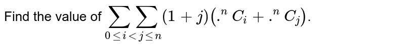 Find the value of  `(sumsum)_(0leiltjlen) (1+j)(""^(n)C_(i)+""^(n)C_(j))`.