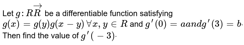 Let G Rvecr Be A Differentiable Function Satisfying G X G Y G X Y x Y In R And G Prime 0 N Dg Prime 3 ot Then Find The Value Of G Prime 3 Dot