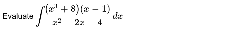Evaluate: (i) `int((x^3+8)(x-1))/(x^2-2x+4)\ dx`
(ii) `int(atanx+bcotx)^2\ dx`