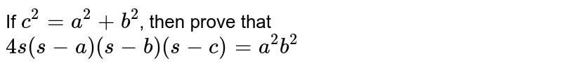 If `c^(2) = a^(2) + b^(2)`, then prove that `4s (s - a) (s - b) (s - c) = a^(2) b^(2)`