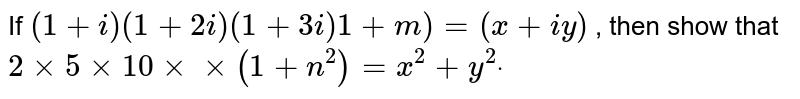 If `(1+i)(1+2i)(1+3i)1+m)=(x+i y)`
, then show that `2xx5xx10xxxx(1+n^2)=x^2+y^2dot`