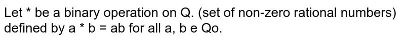  Let * be a binary operation on `Q_0`
(set of non-zero rational numbers) defined by `a*b=(3a b)/5`
for all `a , b in  Q_0dot`Find the identity element.