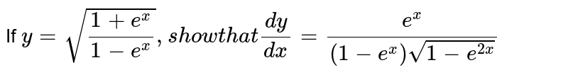 If 
`y=sqrt((1+e^x)/(1-e^x)),s howt h a t(dy)/(dx)=(e^x)/((1-e^x)sqrt(1-e^(2x)))`