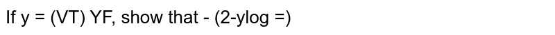 If
`y=(sqrt(x))^sqrt(x)^sqrt(x)^(dot)^(((oo))),s howt h a t(dy)/(dx)=(y^2)/(x(2-ylogx)`