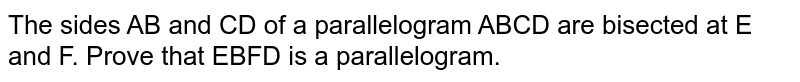 The sides A B and C D of a parallelogram A B C D are bisected at Ea n dF . Prove that E B F D is a parallelogram.