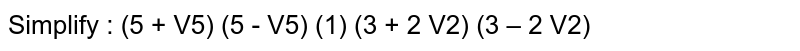 Simplify :
<br>(i)`(5+sqrt(5))(5-sqrt(5))`

  <br>(ii) `(3+2sqrt(2))(3-2sqrt(2))`