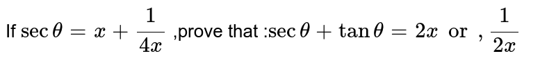  If
`sectheta=x+1/(4x)` ,prove  that :`sectheta+tantheta=2xor ,1/(2x)`