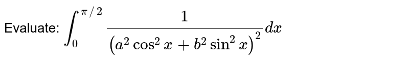 Evaluate:
`int_0^(pi//2)1/((a^2cos^2x+b^2sin^2x)^2)dx`