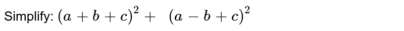 Simplify: `(a+b+c)^2+\ \ (a-b+c)^2`