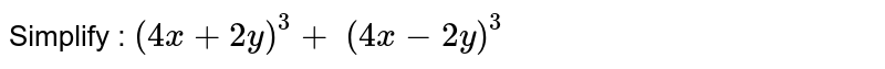 Simplify  : `(4x+2y)^3+\ (4x-2y)^3`