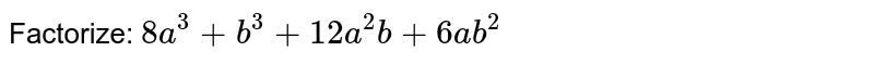 Factorize:
`8a^3+b^3+12 a^2b+6a b^2`