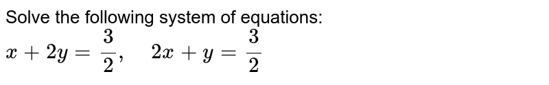 Solve The Following System Of Equations X 2y 3 2 2x Y 3 2