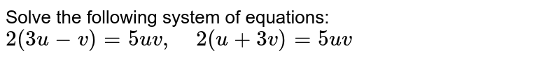 Solve the following system of equations: 2(3u-v)=5u v ,    2(u+3v)=5u v