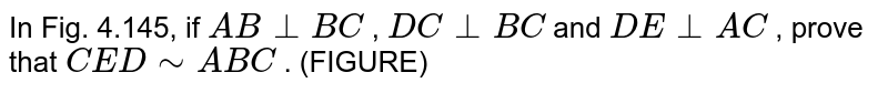 In Fig.
  4.145, if `A B_|_B C`
, `D C_|_B C`
and `D E_|_A C`
, prove
  that ` C E D ∼  A B C`
. (FIGURE)