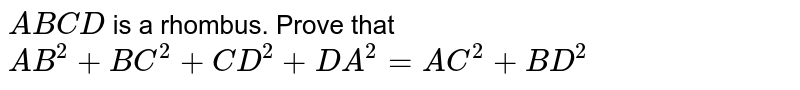 `A B C D`
is a
  rhombus. Prove that `A B^2+B C^2+C D^2+D A^2=A C^2+B D^2`