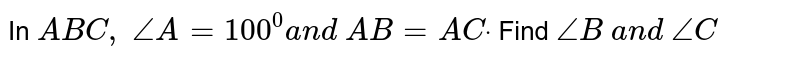 In ` A B C ,\ /_A=100^0a n d\ A B=A Cdot`
Find `/_B\ a n d\ /_C`