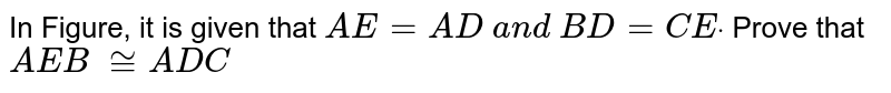 In Figure, it is given
  that `A E=A D\ a n d\ B D=C Edot`
Prove that ` A E B\ ~= A  D C`