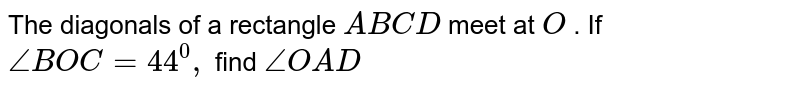 The diagonals of a
  rectangle `A B C D\ `
meet at `O`
. If `/_B O C=44^0,`
find `/_O A D`
