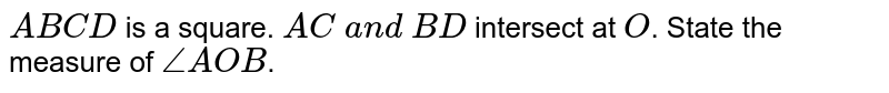 A B C D is a square. A C\ a n d\ B D intersect at O . State the measure of /_A O B .