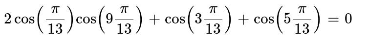 `2cos(pi/13)cos(9pi/13)+cos(3pi/13)+cos(5pi/13)=0`
