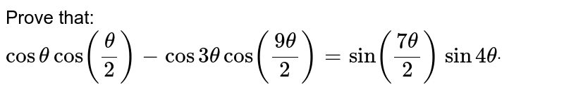 Prove that:`costhetacos(theta/2)-cos3thetacos((9theta)/2)=sin((7theta)/2)\ sin4thetadot`