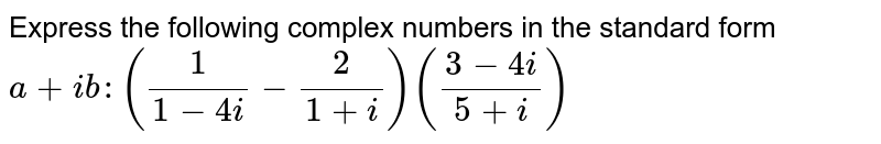 Express the following complex numbers in the standard form `a+i b :(1/(1-4i)-2/(1+i))((3-4i)/(5+i))`