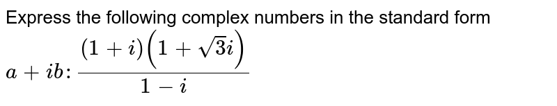 Express the following complex numbers in the standard form `a+i b :((1+i)(1+sqrt(3)i))/(1-i)`