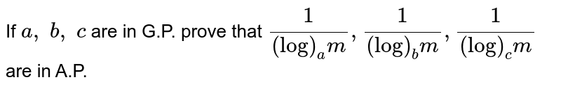 If `a ,\ b ,\ c`
are in G.P. prove that `1/((log)_a m),1/((log)_b m),1/((log)_c m)`
are in A.P.