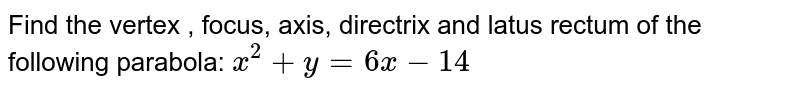 Find the vertex , focus, axis, directrix and latus rectum of the
  following parabola: `x^2+y=6x-14`