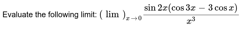 Evaluate the following limit: `(lim)_(x->0)(sin2x(cos3x-3cos x))/(x^3)`